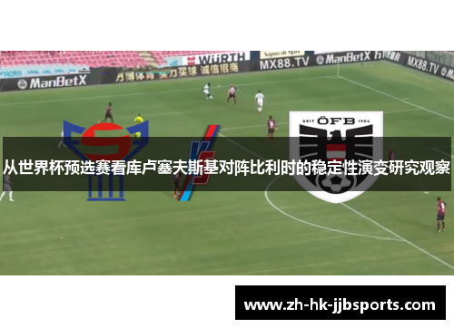 从世界杯预选赛看库卢塞夫斯基对阵比利时的稳定性演变研究观察